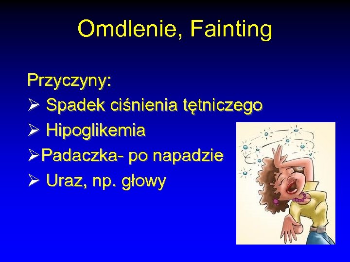 Omdlenie, Fainting Przyczyny: Ø Spadek ciśnienia tętniczego Ø Hipoglikemia ØPadaczka- po napadzie Ø Uraz,