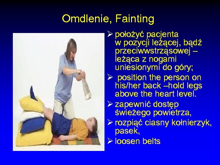 Omdlenie, Fainting Ø położyć pacjenta w pozycji leżącej, bądź przeciwwstrząsowej – leżąca z nogami