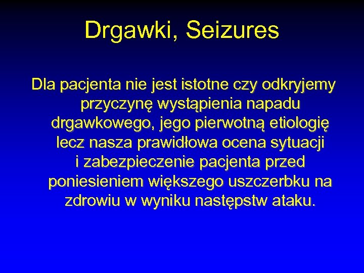 Drgawki, Seizures Dla pacjenta nie jest istotne czy odkryjemy przyczynę wystąpienia napadu drgawkowego, jego