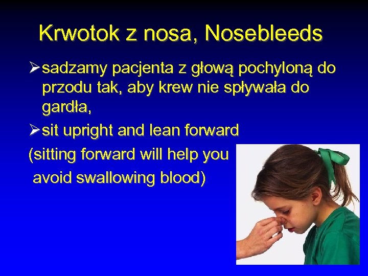 Krwotok z nosa, Nosebleeds Ø sadzamy pacjenta z głową pochyloną do przodu tak, aby