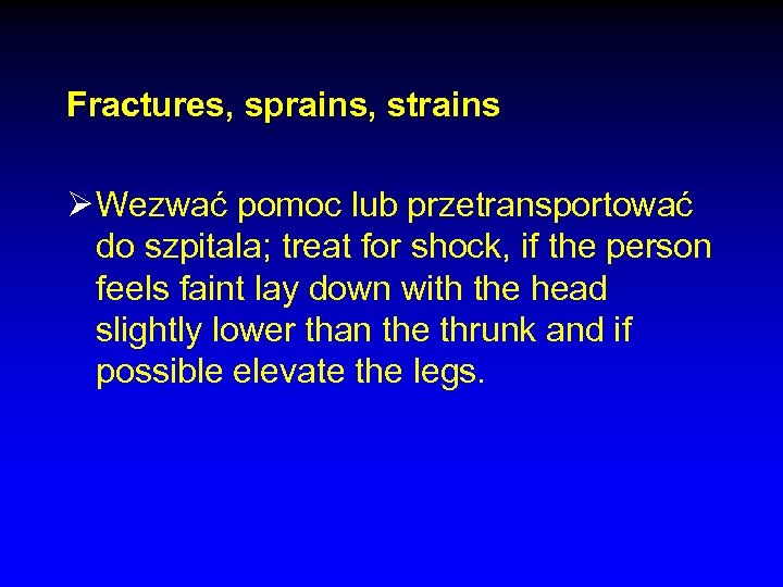 Fractures, sprains, strains Ø Wezwać pomoc lub przetransportować do szpitala; treat for shock, if