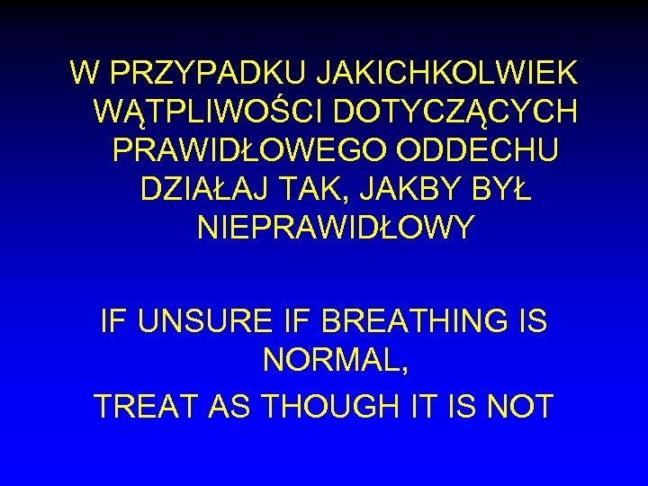 W PRZYPADKU JAKICHKOLWIEK WĄTPLIWOŚCI DOTYCZĄCYCH PRAWIDŁOWEGO ODDECHU DZIAŁAJ TAK, JAKBY BYŁ NIEPRAWIDŁOWY IF UNSURE