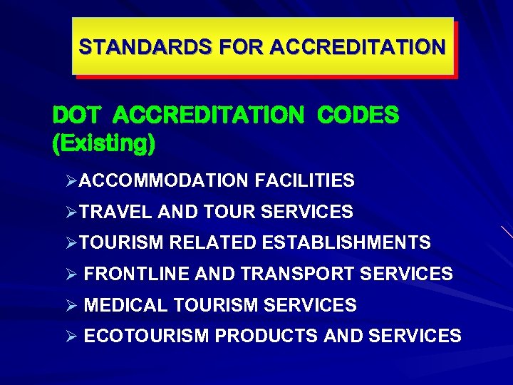 STANDARDS FOR ACCREDITATION DOT ACCREDITATION CODES (Existing) ØACCOMMODATION FACILITIES ØTRAVEL AND TOUR SERVICES ØTOURISM