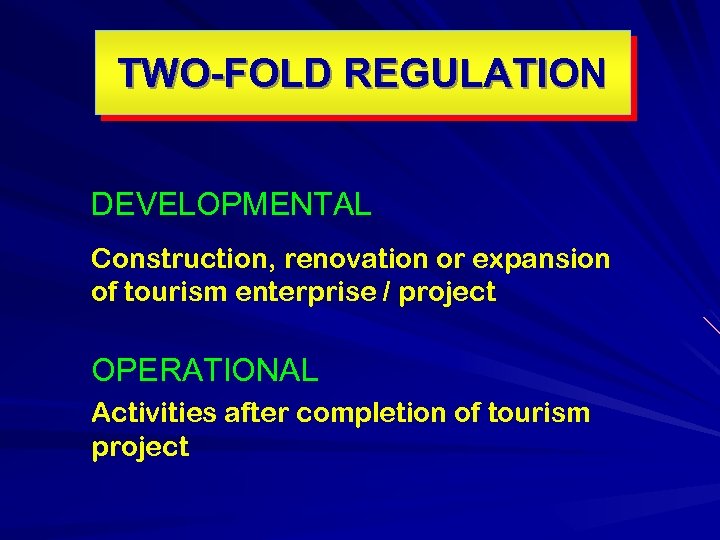 TWO-FOLD REGULATION DEVELOPMENTAL Construction, renovation or expansion of tourism enterprise / project OPERATIONAL Activities