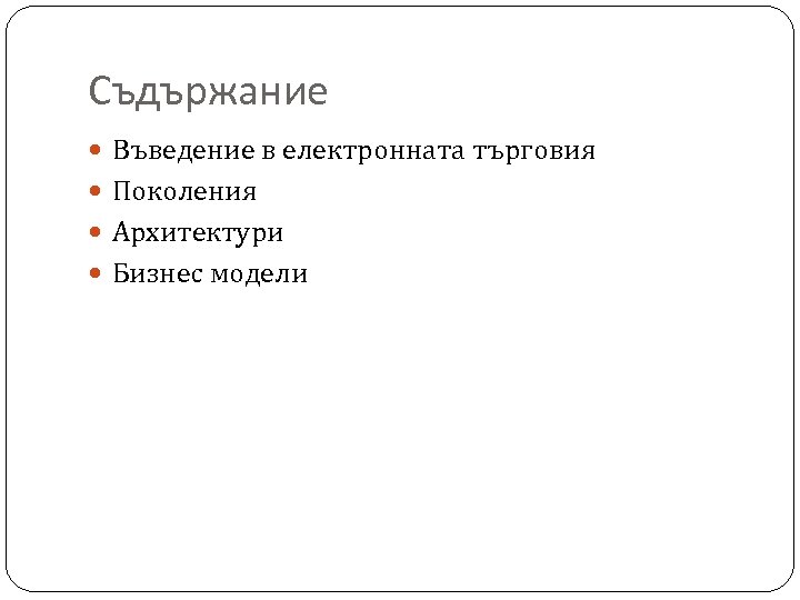 Съдържание Въведение в електронната търговия Поколения Архитектури Бизнес модели 