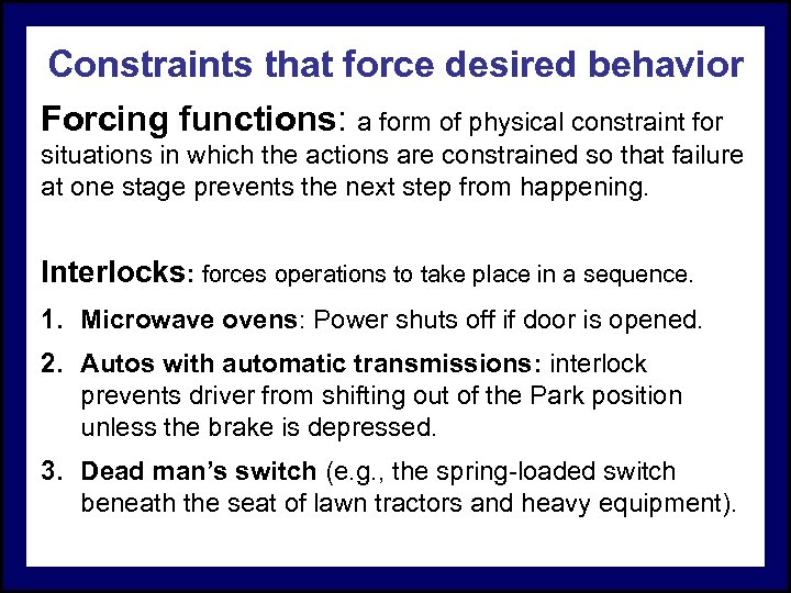 Constraints that force desired behavior Forcing functions: a form of physical constraint for situations