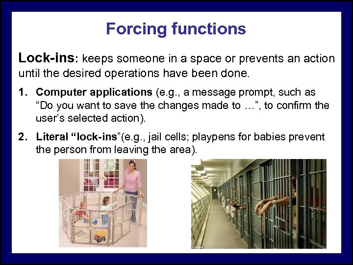 Forcing functions Lock-ins: keeps someone in a space or prevents an action until the