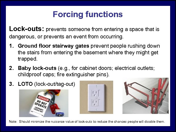 Forcing functions Lock-outs: prevents someone from entering a space that is dangerous, or prevents