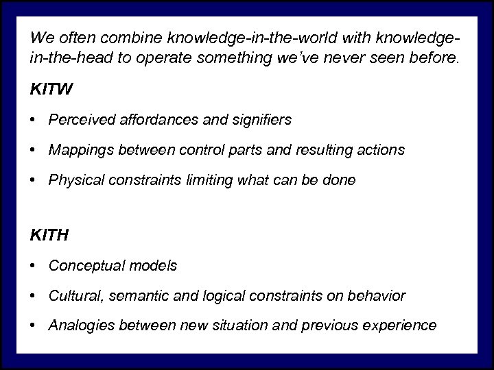 We often combine knowledge-in-the-world with knowledgein-the-head to operate something we’ve never seen before. KITW