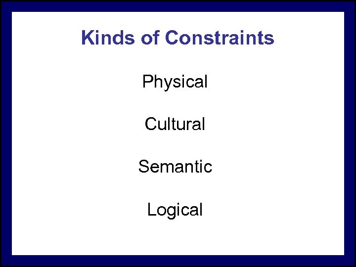 Kinds of Constraints Physical Cultural Semantic Logical 