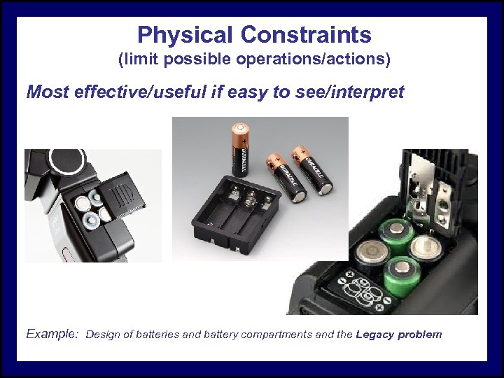 Physical Constraints (limit possible operations/actions) Most effective/useful if easy to see/interpret Example: Design of