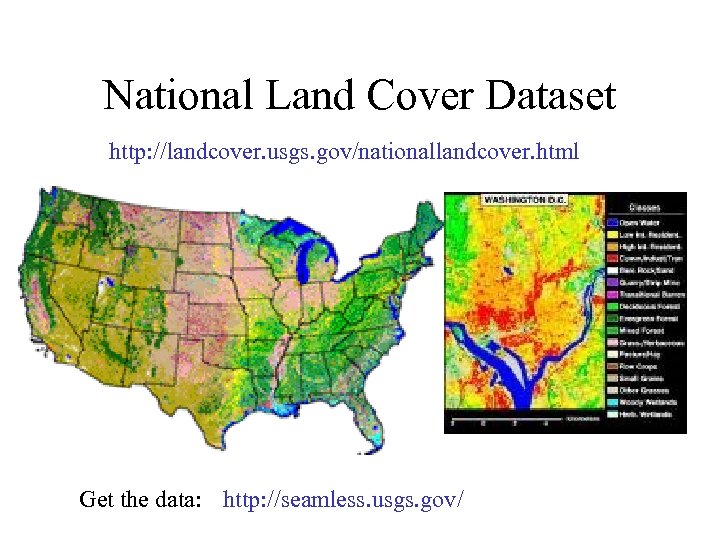 National Land Cover Dataset http: //landcover. usgs. gov/nationallandcover. html Get the data: http: //seamless.