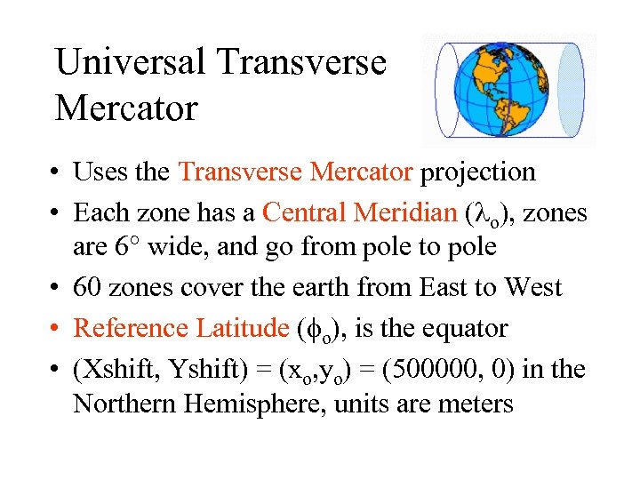 Universal Transverse Mercator • Uses the Transverse Mercator projection • Each zone has a