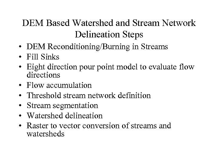 DEM Based Watershed and Stream Network Delineation Steps • DEM Reconditioning/Burning in Streams •