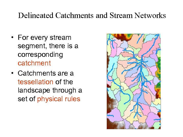 Delineated Catchments and Stream Networks • For every stream segment, there is a corresponding
