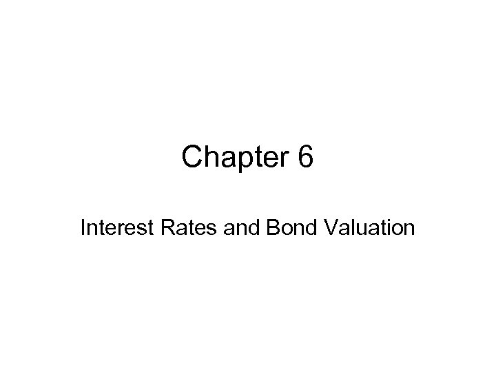 Chapter 6 Interest Rates and Bond Valuation 