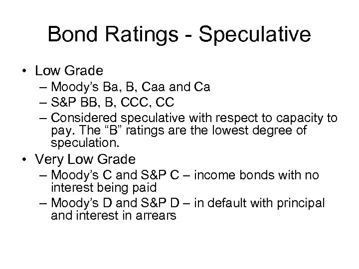 Bond Ratings - Speculative • Low Grade – Moody’s Ba, B, Caa and Ca