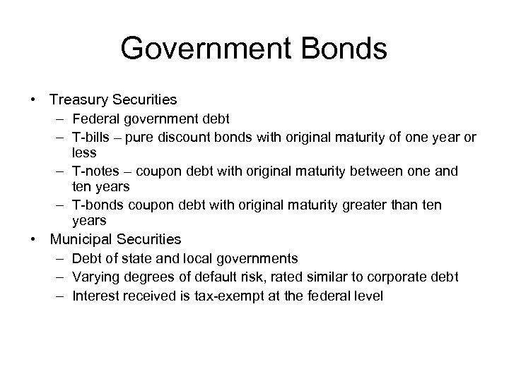 Government Bonds • Treasury Securities – Federal government debt – T-bills – pure discount