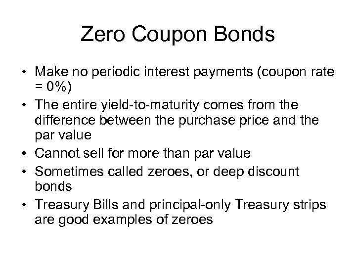 Zero Coupon Bonds • Make no periodic interest payments (coupon rate = 0%) •