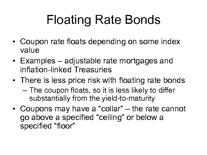 Floating Rate Bonds • Coupon rate floats depending on some index value • Examples