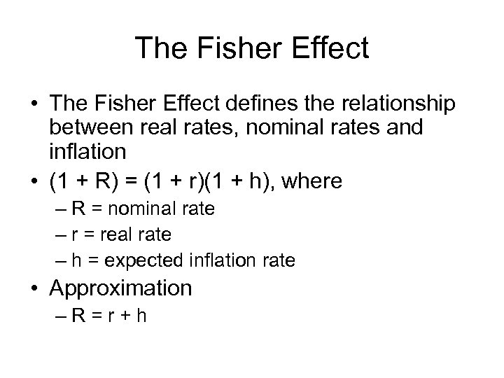 The Fisher Effect • The Fisher Effect defines the relationship between real rates, nominal