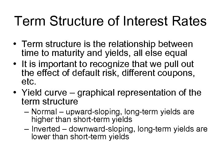 Term Structure of Interest Rates • Term structure is the relationship between time to