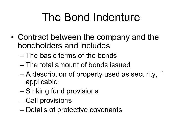 The Bond Indenture • Contract between the company and the bondholders and includes –