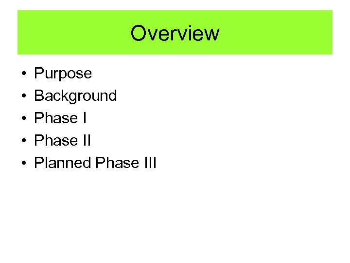 Overview • • • Purpose Background Phase II Planned Phase III 