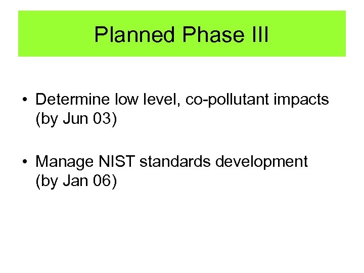 Planned Phase III • Determine low level, co-pollutant impacts (by Jun 03) • Manage