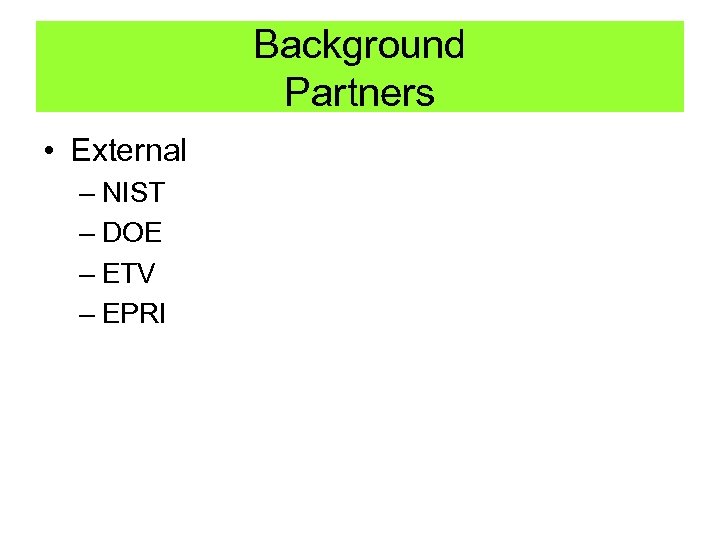 Background Partners • External – NIST – DOE – ETV – EPRI 