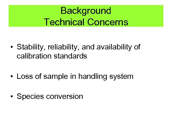 Background Technical Concerns • Stability, reliability, and availability of calibration standards • Loss of
