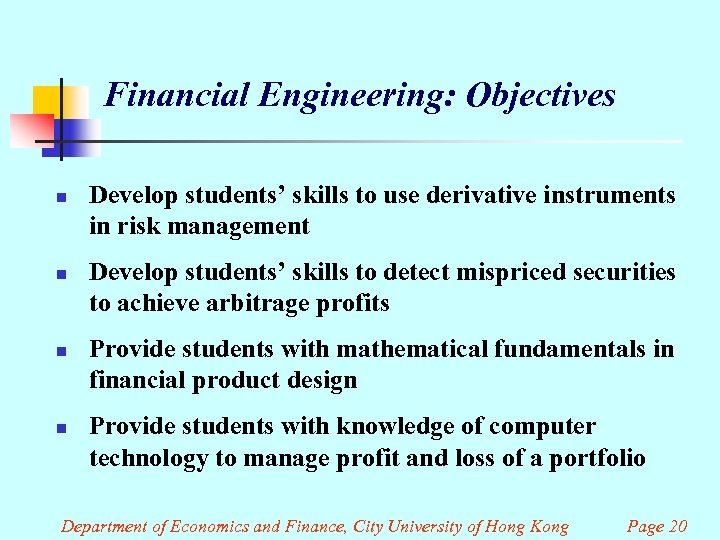 Financial Engineering: Objectives n n Develop students’ skills to use derivative instruments in risk