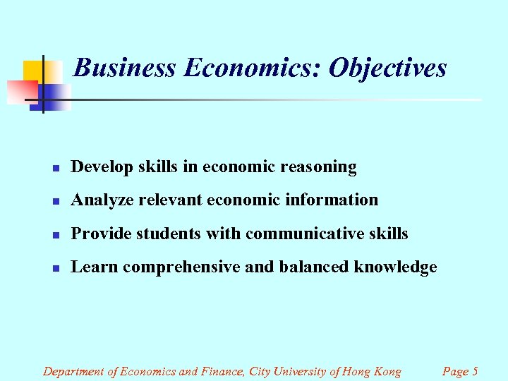 Business Economics: Objectives n Develop skills in economic reasoning n Analyze relevant economic information