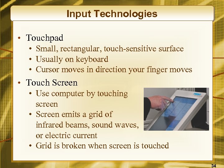 Input Technologies • Touchpad • Small, rectangular, touch-sensitive surface • Usually on keyboard •