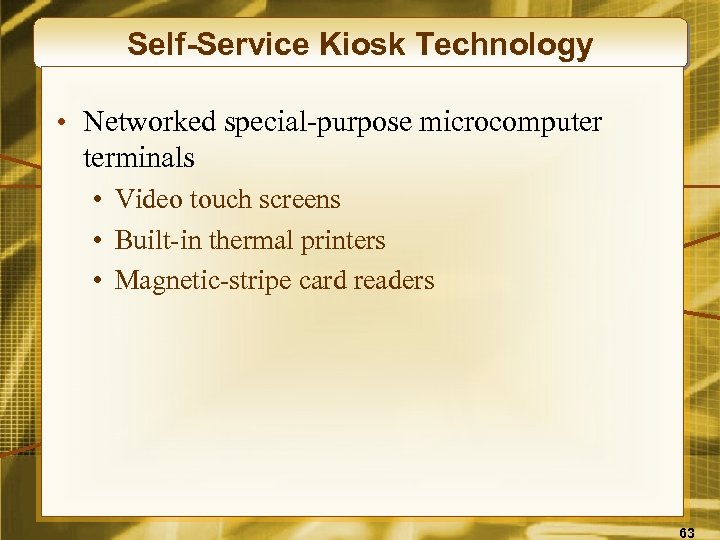 Self-Service Kiosk Technology • Networked special-purpose microcomputer terminals • Video touch screens • Built-in