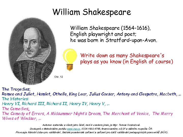 William Shakespeare (1564 -1616), English playwright and poet; he was born in Stratford-upon-Avon. Write