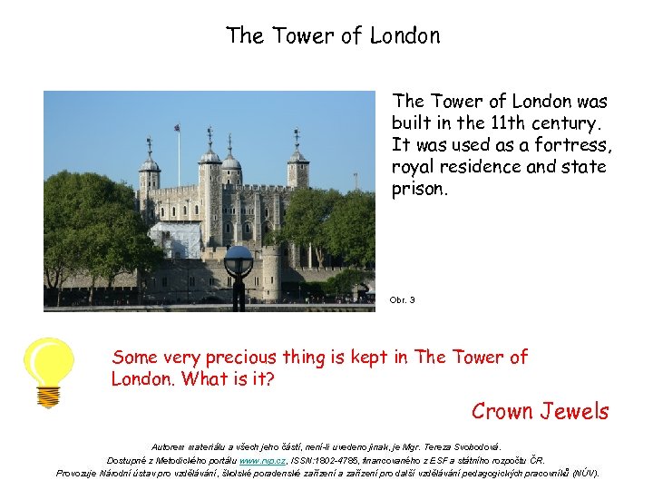 The Tower of London was built in the 11 th century. It was used