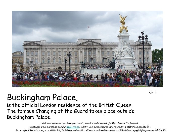 Buckingham Palace is the official London residence of the British Queen. The famous Changing