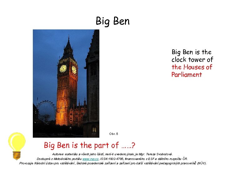 Big Ben is the clock tower of the Houses of Parliament Obr. 5 Big