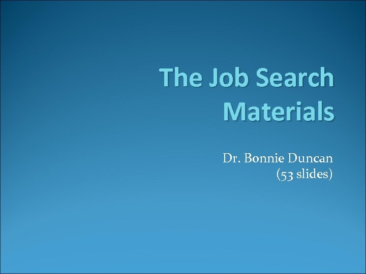 The Job Search Materials Dr. Bonnie Duncan (53 slides) 