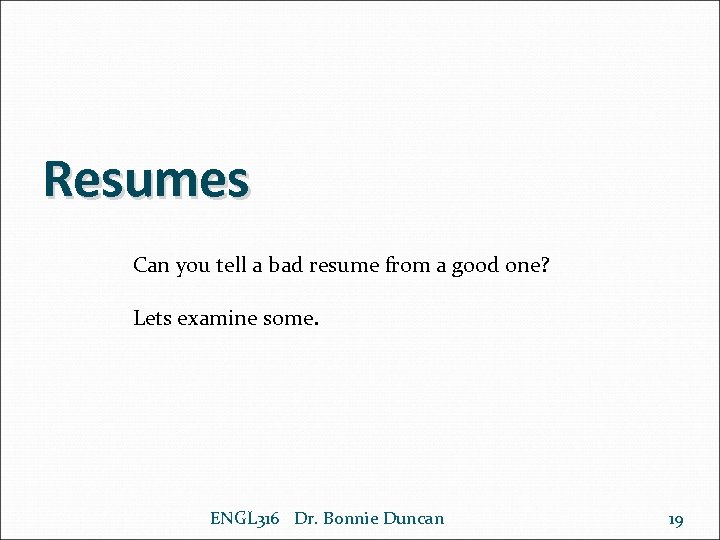 Resumes Can you tell a bad resume from a good one? Lets examine some.