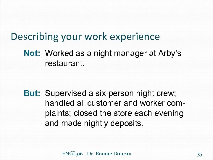 Describing your work experience Not: Worked as a night manager at Arby’s restaurant. But: