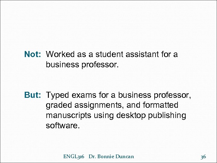 Not: Worked as a student assistant for a business professor. But: Typed exams for