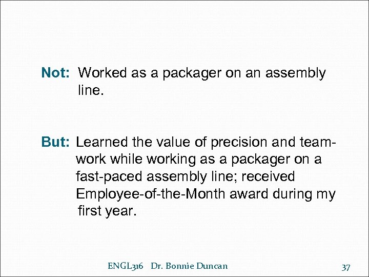 Not: Worked as a packager on an assembly line. But: Learned the value of