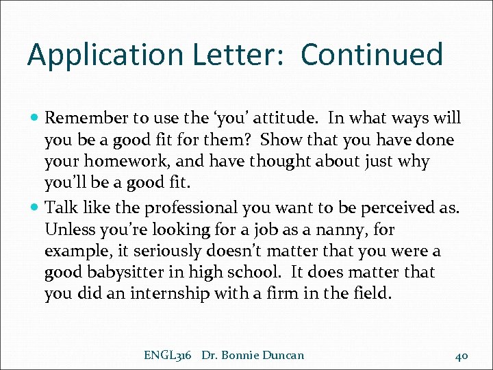 Application Letter: Continued Remember to use the ‘you’ attitude. In what ways will you