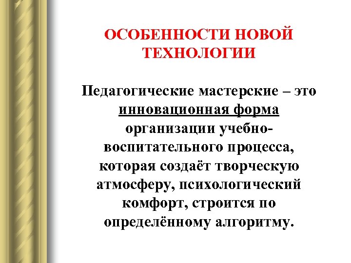 ОСОБЕННОСТИ НОВОЙ ТЕХНОЛОГИИ Педагогические мастерские – это инновационная форма организации учебновоспитательного процесса, которая создаёт