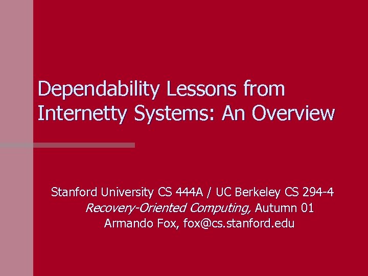 Dependability Lessons from Internetty Systems: An Overview Stanford University CS 444 A / UC