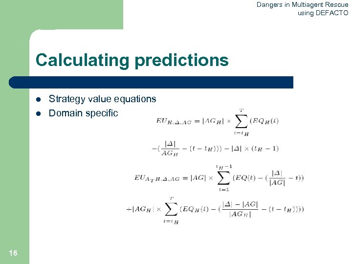 Dangers in Multiagent Rescue using DEFACTO Calculating predictions l l 16 Strategy value equations