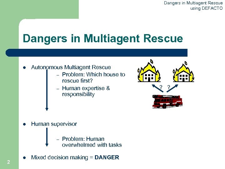 Dangers in Multiagent Rescue using DEFACTO Dangers in Multiagent Rescue l l Autonomous Multiagent