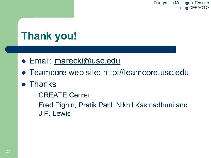 Dangers in Multiagent Rescue using DEFACTO Thank you! l l l Email: marecki@usc. edu